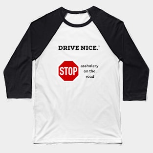 Drive Nice, stop assholery Baseball T-Shirt